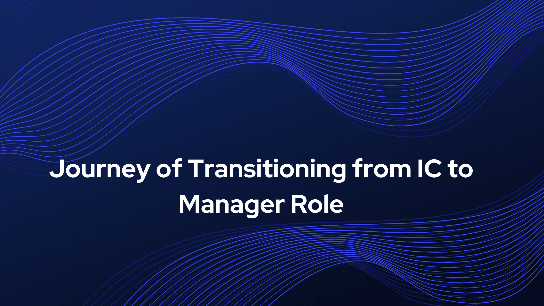 Journey of Transitioning from IC to Manager Role